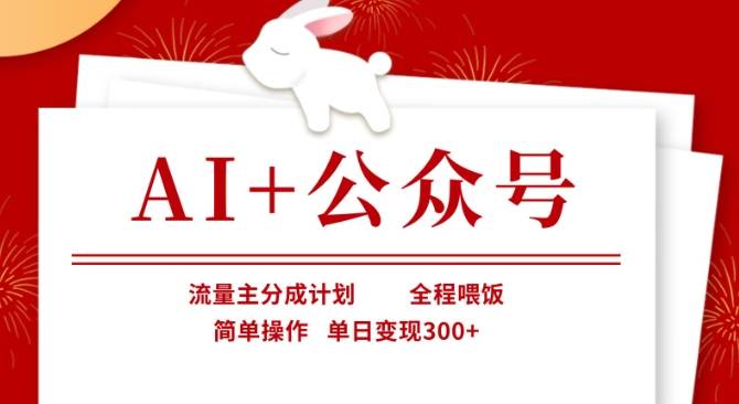 AI+公众号，流量主分成计划，全程喂饭，简单操作，单日变现3张+【揭秘】-云启源码