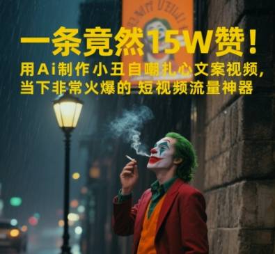 一条视频竟然15W赞！用AI制作小丑自嘲扎心文案视频，当下非常火爆的短视频流量神器-云启源码