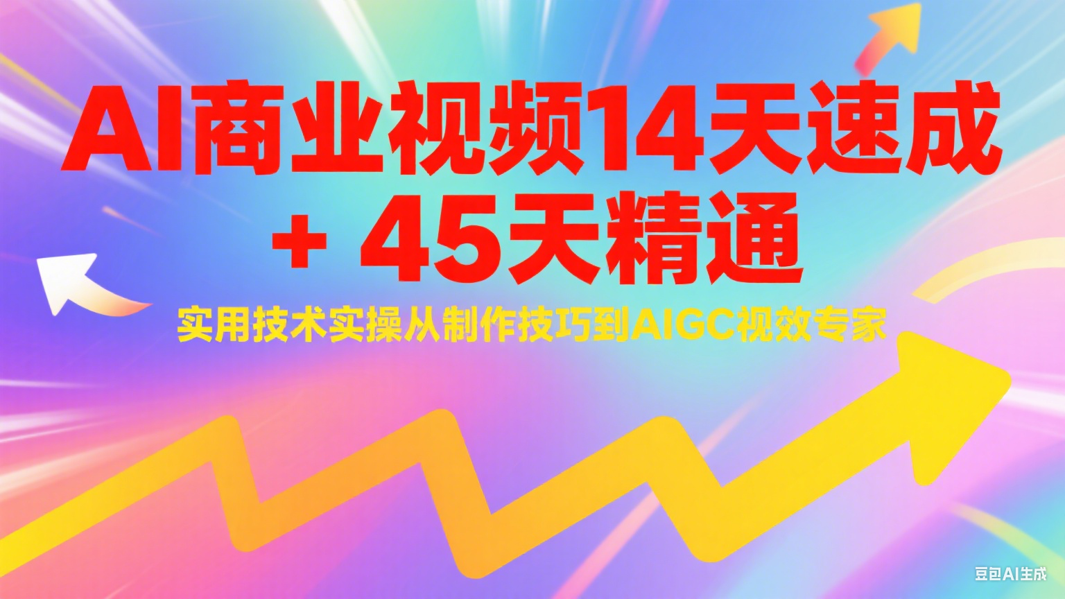 AI商业视频14天速成+45天精通实用技术实操，从制作技巧到AIGC视效专家-云启源码