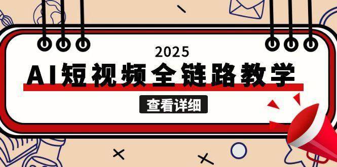2025AI短视频全链路教学，文案图片视频生成，解决自媒体创作痛点-云启源码