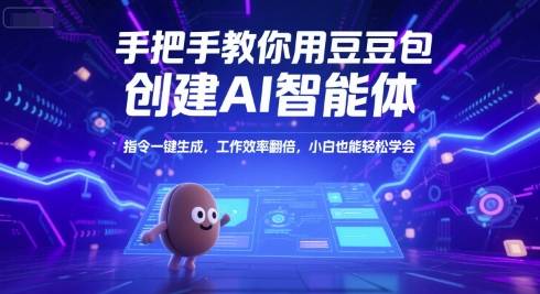 手把手教你用豆包创建AI智能体，指令一键生成，工作效率翻倍，小白也能轻松学会-云启源码
