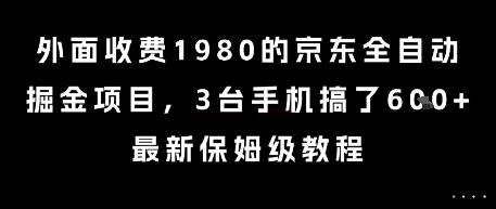 外面收费1980的京东全自动掘金项目，3台手机搞了6张，最新保姆级教程【揭秘】-云启源码