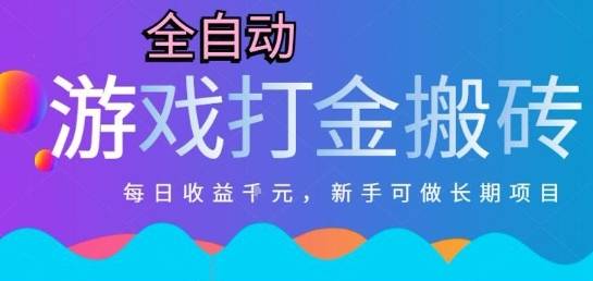 热门全自动打金游戏，日入1k，新手零基础长期可做稳定项目，可多开批量矩阵【揭秘】-云启源码
