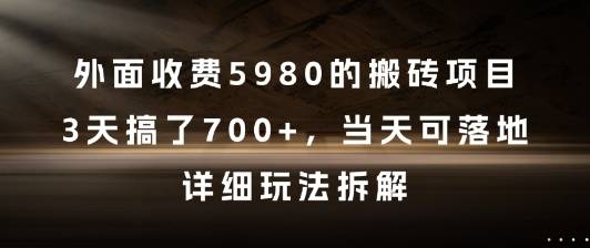外面收费5980的搬砖项目，3天搞了7张+，当天可落地，详细玩法拆解【揭秘】-云启源码