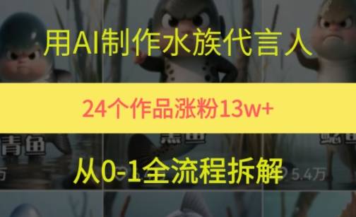24个作品涨粉13W，用AI制作水族代言人，条条视频万赞，附详细教程-云启源码