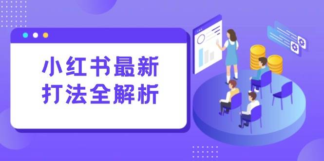 小红书最新打法线下课：笔记生产+评论运营，打造标准化流量增长引擎-云启源码