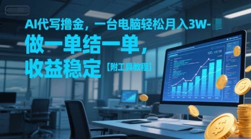 AI代写撸金，一台电脑轻松月入1-3W，做一单结一单，收益稳定【附工具教程】-云启源码