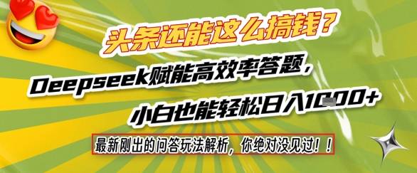 头条还能这么搞钱？最新刚出的问答玩法解析，你绝对没见过！Deepseek赋能高效率答题，小白也能轻松日入1k+-云启源码