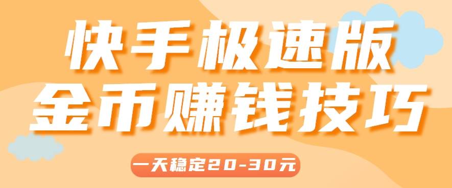 一天稳定收入20-30元，这4个方法，让你快速掌握快手极速版金币赚钱技巧(附详细教程)-云启源码