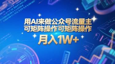 用AI来做公众号流量主，可矩阵操作，月入1W+，系统课【附工具指令】-云启源码