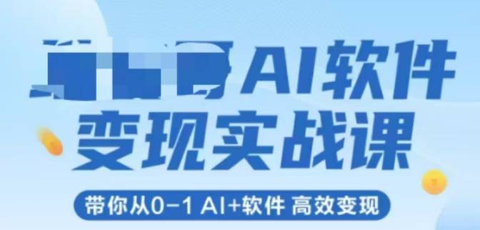 AI软件变现实战课，带你从0-1 Al+软件 高效变现-云启源码
