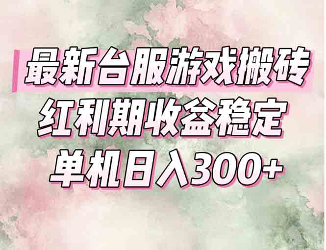 最新台服游戏搬砖，红利期收益高稳定，操作简单，小白闭眼入。-云启源码