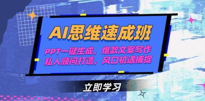 AI思维速成班，PPT一键生成，爆款文案写作，私人顾问打造，风口机遇捕捉-云启源码