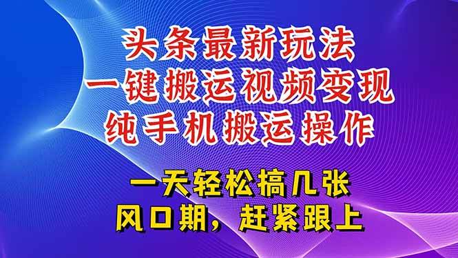 今日头条最新玩法，一键搬运视频也能轻松变现，随随便便就爆百万流量，...-云启源码