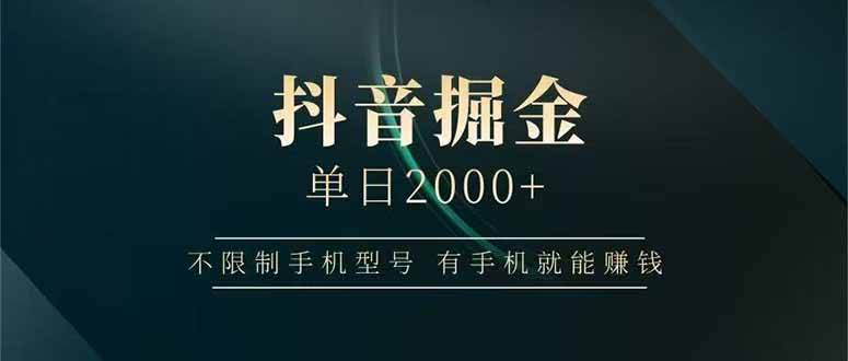 抖音掘金单日2000+，不限制手机型号，有手机就能赚钱-云启源码