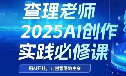 查理老师·2025AI创作实践必修课-云启源码