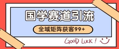 国学赛道精准拓客，自热矩阵日引99+ 获客SOP【揭秘】-云启源码