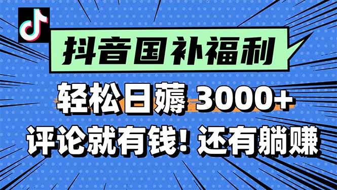 一天轻松3000+，薅抖音国补福利！评论就有钱，还有额外躺赚！-云启源码
