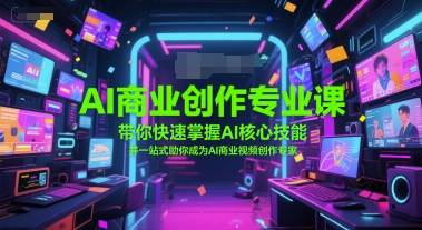 AI商业创作专业课，带你快速掌握AI核心技能，并一站式助你成为AI商业视频创作专家-云启源码
