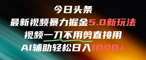 今日头条AI免剪辑搬运新风口，不剪直接发，暴力掘金日入四位数-云启源码