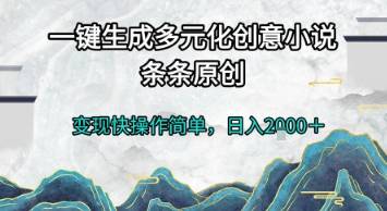 一键生成多元化创意小说，条条原创，变现快操作简单，日入2k+【揭秘】-云启源码