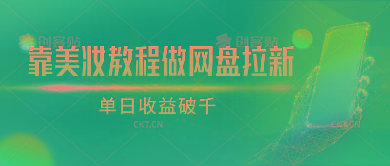 靠美妆教程做网盘拉新，单日收益破千-云启源码