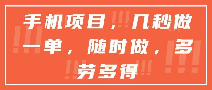 手机项目，几秒做一单，随时可做，多劳多得-云启源码