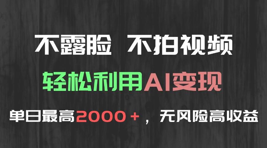 不露脸，不拍视频，轻松利用AI变现，单日最高2000＋，无风险高利润-云启源码