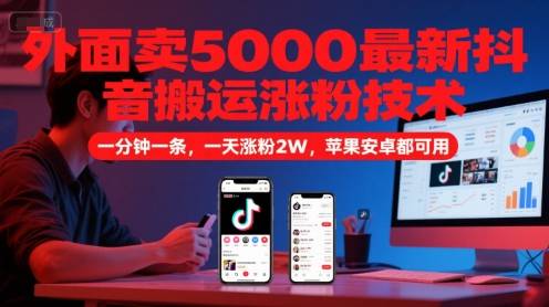 外面卖5000最新抖音搬运涨粉技术，新玩法，一分钟一条，一天涨粉2W，苹果安卓都可用-云启源码