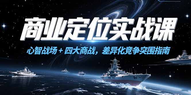 商业定位实战课，心智战场+四大商战，差异化竞争突围指南-云启源码