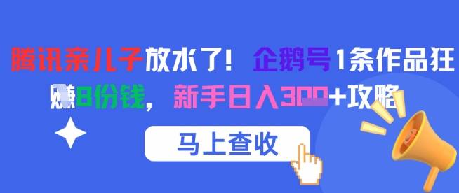 腾讯亲儿子放水了！企鹅号1条作品狂挣8份钱，新手日入3张+攻略-云启源码