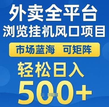 外卖全平台浏览挂G风口项目，市场蓝海，可矩阵，轻松日入5张+【揭秘】-云启源码