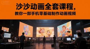 沙沙动画全套课程，教你一部手机零基础制作动画视频-云启源码