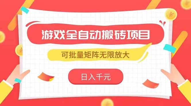 游戏全自动搬砖项目，日入千元 ，可批量矩阵无限放大-云启源码