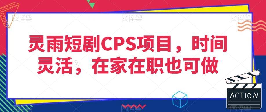 灵雨短剧CPS项目，时间灵活，在家在职也可做-云启源码