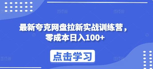最新夸克网盘拉新实战训练营，零成本日入100+-云启源码
