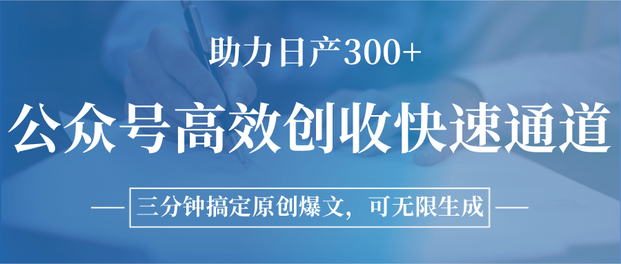 公众号高效创收快速通道，三分钟搞定原创爆文，助力日产300+-云启源码