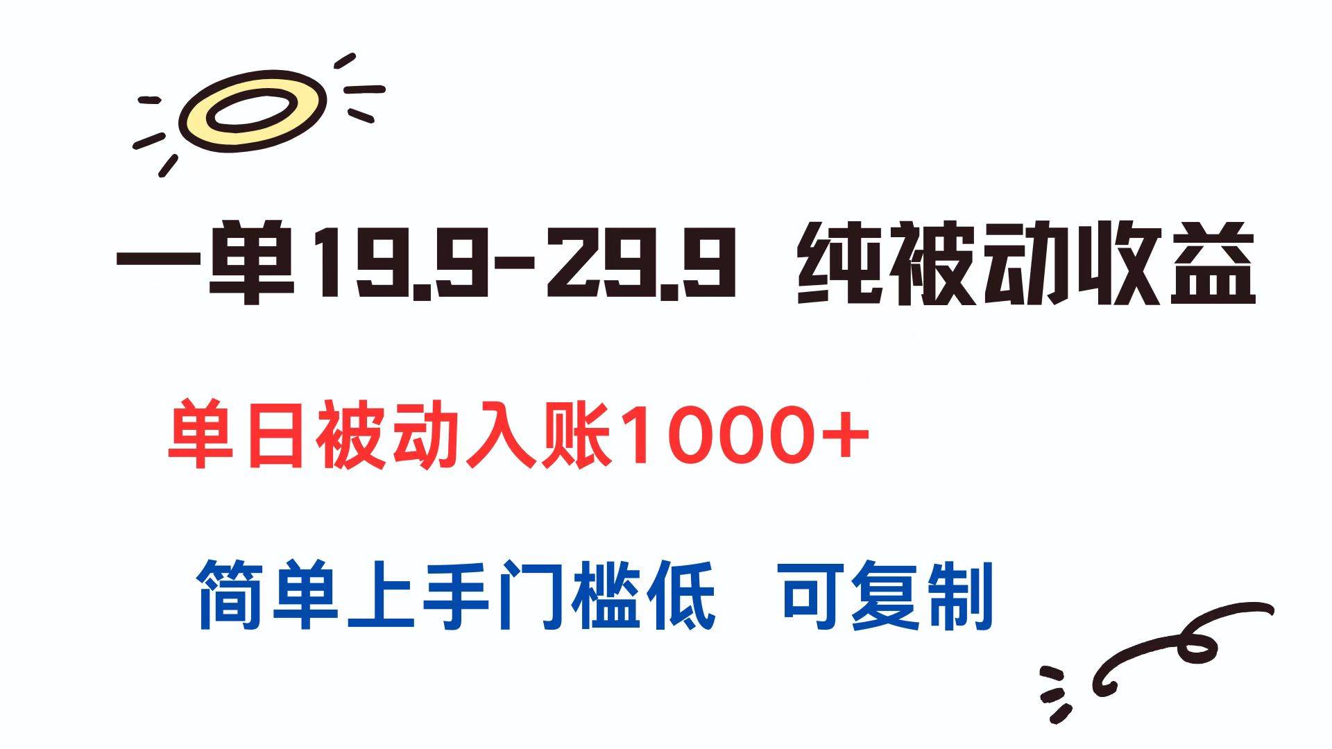 一单19.9-29.9 纯被动收益 单日被动入账1000+ 简单上手门槛低 可复制-云启源码