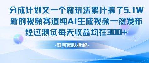 不剪辑不露脸 分成计划新玩法，实测每天收益在3张+左右 新的视频赛道纯AI生成视频-云启源码