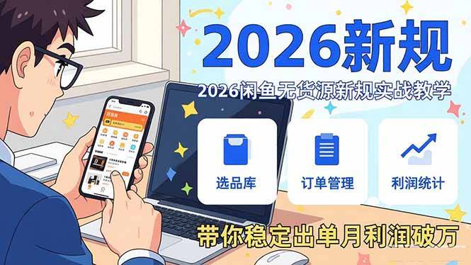 2026闲鱼无货源新规实战教学，从零基础搭建账号到选品上架运营，带你稳定出单月利润破万-云启源码