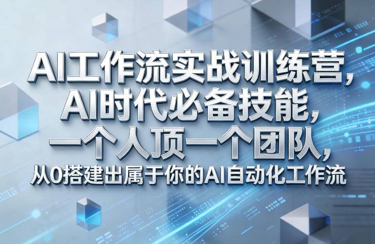 Ai工作流实战训练营，AI时代必备技能，一个人顶一个团队，从0搭建出属于你的AI自动化工作流-云启源码
