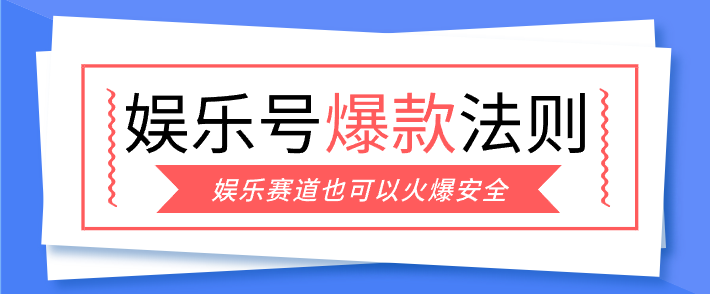 娱乐号爆文深度拆解“安全”爆款秘籍，新手也能轻松上手写单篇10万+-云启源码