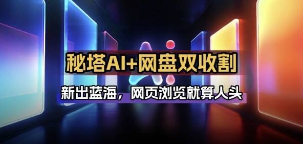 秘塔AI项目拆解_AI智能体配合网盘拉新项目双倍收割打法-云启源码