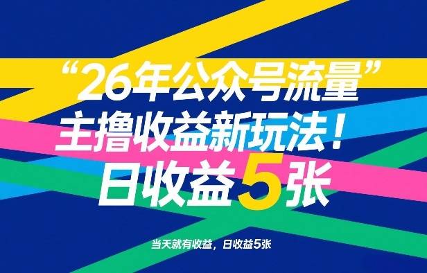 26年公众号流量主撸收益新玩法，当天就有收益，日收益5张-云启源码