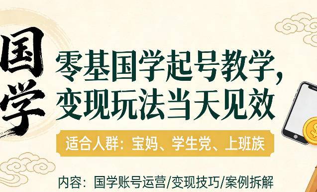 国学小白零基起号，实操当天见效，单账号日收益1k+，适合人群:宝妈、学生党、上班族【揭秘】-云启源码