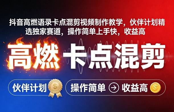 抖音高燃语录卡点混剪视频制作教学，伙伴计划精选独家赛道，操作简单上手快，收益高-云启源码