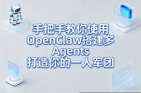手把手教你使用OpenClaw搭建多Agents打造你的一人军团-云启源码