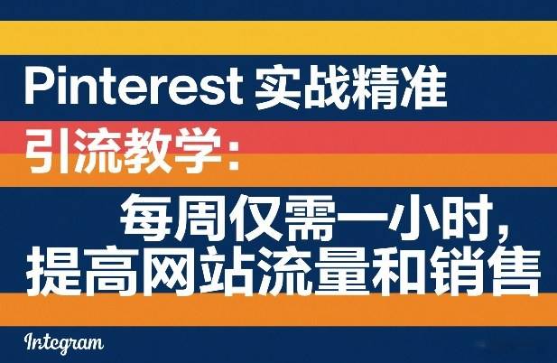 Pinterest实战精准引流教学：每周仅需一小时，提高网站流量和销售-云启源码