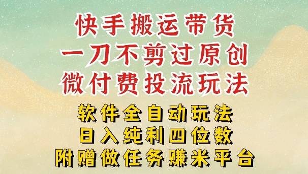 2026最新最全快手搬运带货方法，一刀不剪过原创，轻松带你日入四位数【揭秘】-云启源码