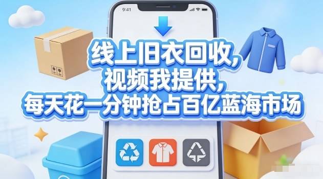线上旧衣回收，视频我提供，每天花一分钟抢占百亿蓝海市场【揭秘】-云启源码